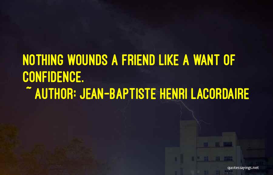 Jean-Baptiste Henri Lacordaire Quotes: Nothing Wounds A Friend Like A Want Of Confidence.