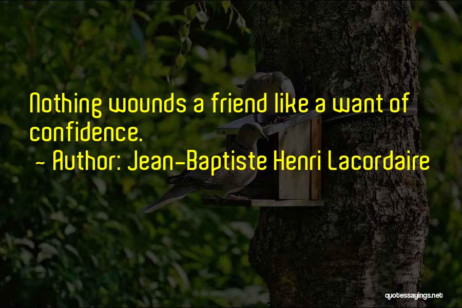 Jean-Baptiste Henri Lacordaire Quotes: Nothing Wounds A Friend Like A Want Of Confidence.