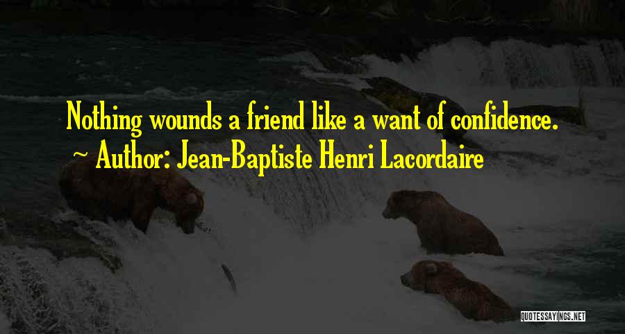 Jean-Baptiste Henri Lacordaire Quotes: Nothing Wounds A Friend Like A Want Of Confidence.