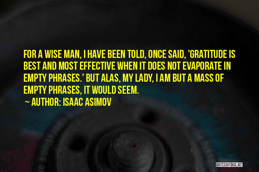 Isaac Asimov Quotes: For A Wise Man, I Have Been Told, Once Said, 'gratitude Is Best And Most Effective When It Does Not