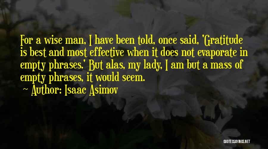 Isaac Asimov Quotes: For A Wise Man, I Have Been Told, Once Said, 'gratitude Is Best And Most Effective When It Does Not