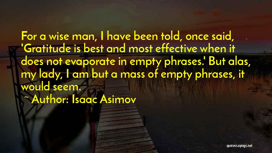 Isaac Asimov Quotes: For A Wise Man, I Have Been Told, Once Said, 'gratitude Is Best And Most Effective When It Does Not