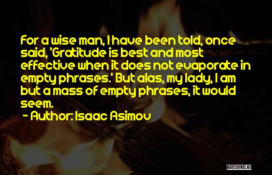 Isaac Asimov Quotes: For A Wise Man, I Have Been Told, Once Said, 'gratitude Is Best And Most Effective When It Does Not