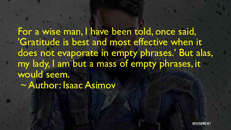 Isaac Asimov Quotes: For A Wise Man, I Have Been Told, Once Said, 'gratitude Is Best And Most Effective When It Does Not