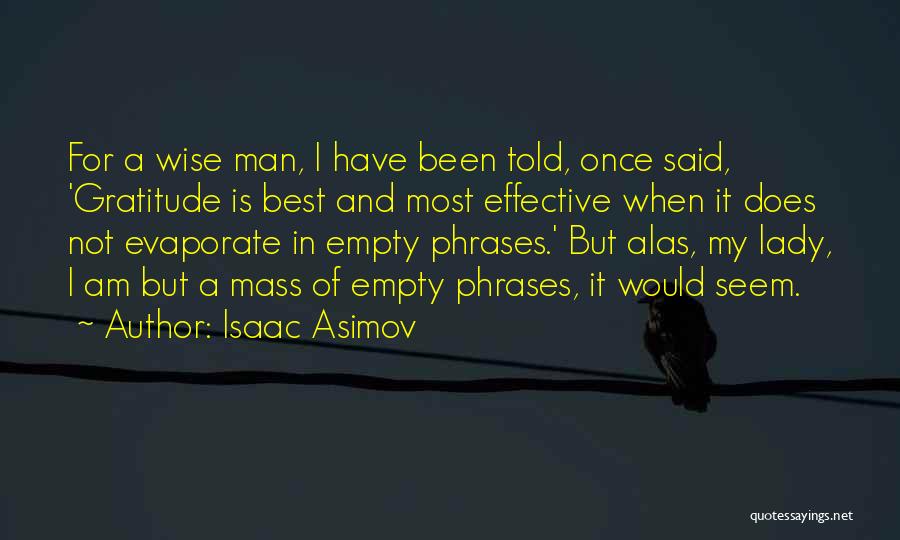 Isaac Asimov Quotes: For A Wise Man, I Have Been Told, Once Said, 'gratitude Is Best And Most Effective When It Does Not