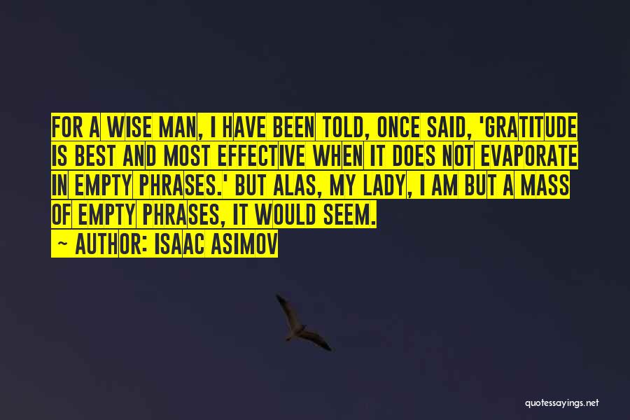 Isaac Asimov Quotes: For A Wise Man, I Have Been Told, Once Said, 'gratitude Is Best And Most Effective When It Does Not