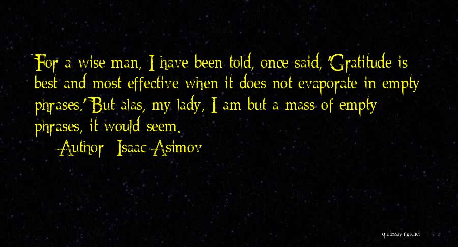 Isaac Asimov Quotes: For A Wise Man, I Have Been Told, Once Said, 'gratitude Is Best And Most Effective When It Does Not