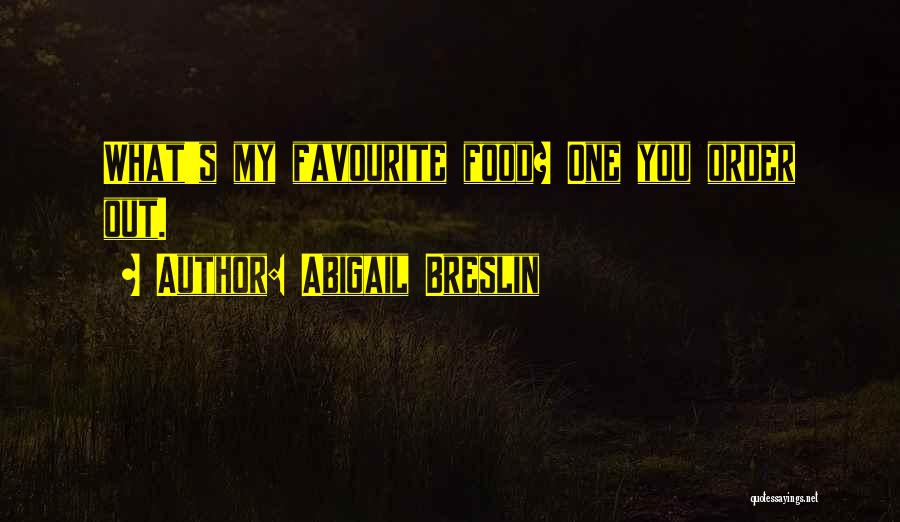 Abigail Breslin Quotes: What's My Favourite Food? One You Order Out.