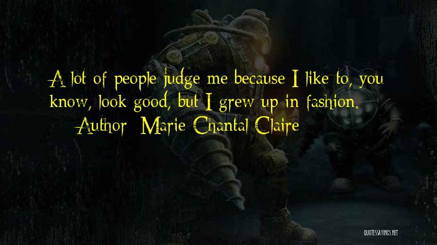 Marie-Chantal Claire Quotes: A Lot Of People Judge Me Because I Like To, You Know, Look Good, But I Grew Up In Fashion.
