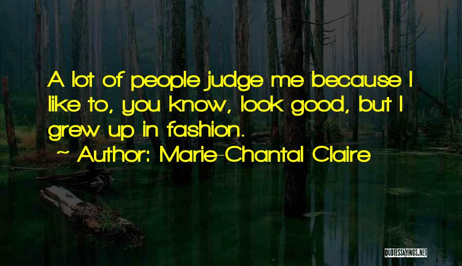 Marie-Chantal Claire Quotes: A Lot Of People Judge Me Because I Like To, You Know, Look Good, But I Grew Up In Fashion.