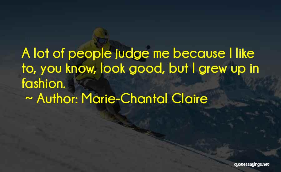 Marie-Chantal Claire Quotes: A Lot Of People Judge Me Because I Like To, You Know, Look Good, But I Grew Up In Fashion.