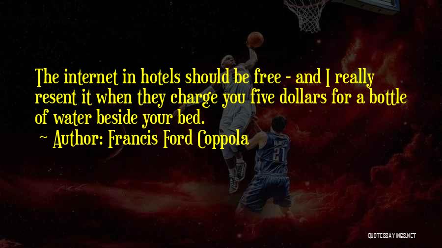 Francis Ford Coppola Quotes: The Internet In Hotels Should Be Free - And I Really Resent It When They Charge You Five Dollars For