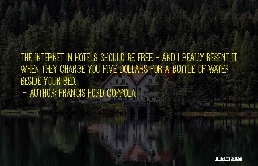 Francis Ford Coppola Quotes: The Internet In Hotels Should Be Free - And I Really Resent It When They Charge You Five Dollars For