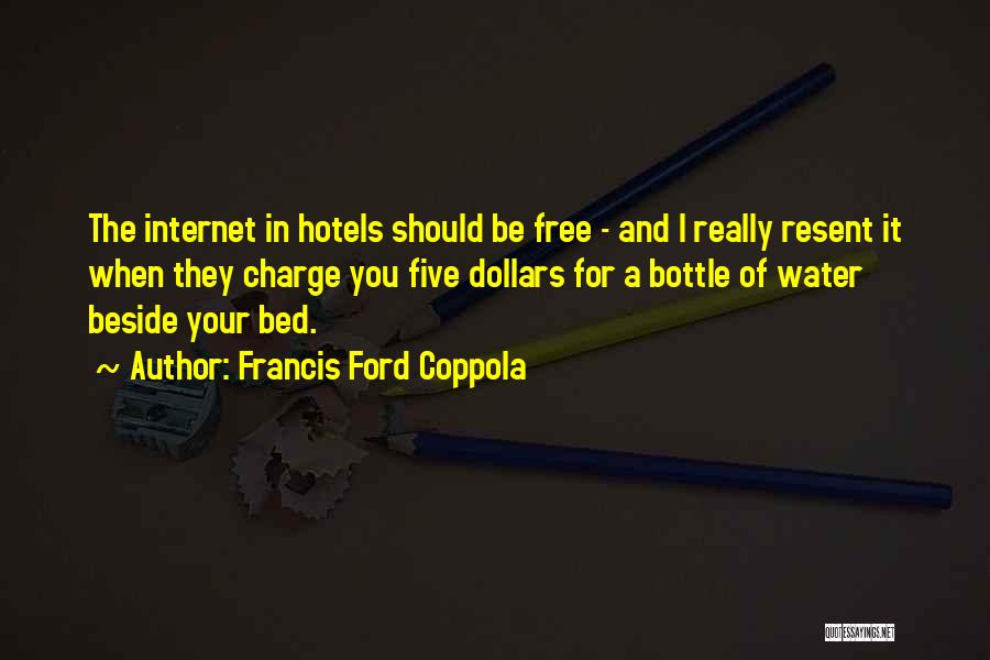 Francis Ford Coppola Quotes: The Internet In Hotels Should Be Free - And I Really Resent It When They Charge You Five Dollars For