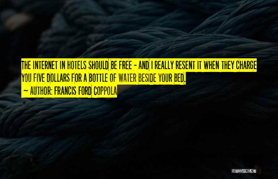 Francis Ford Coppola Quotes: The Internet In Hotels Should Be Free - And I Really Resent It When They Charge You Five Dollars For