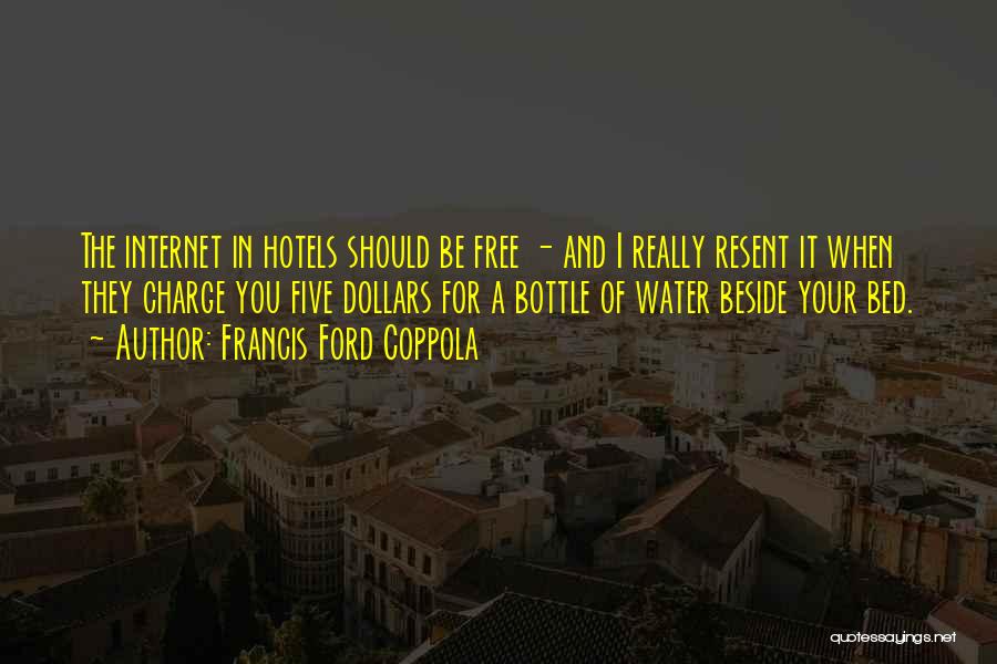 Francis Ford Coppola Quotes: The Internet In Hotels Should Be Free - And I Really Resent It When They Charge You Five Dollars For