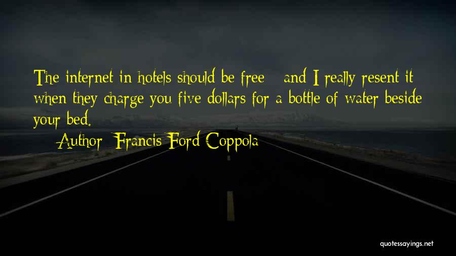 Francis Ford Coppola Quotes: The Internet In Hotels Should Be Free - And I Really Resent It When They Charge You Five Dollars For