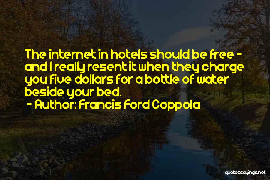 Francis Ford Coppola Quotes: The Internet In Hotels Should Be Free - And I Really Resent It When They Charge You Five Dollars For