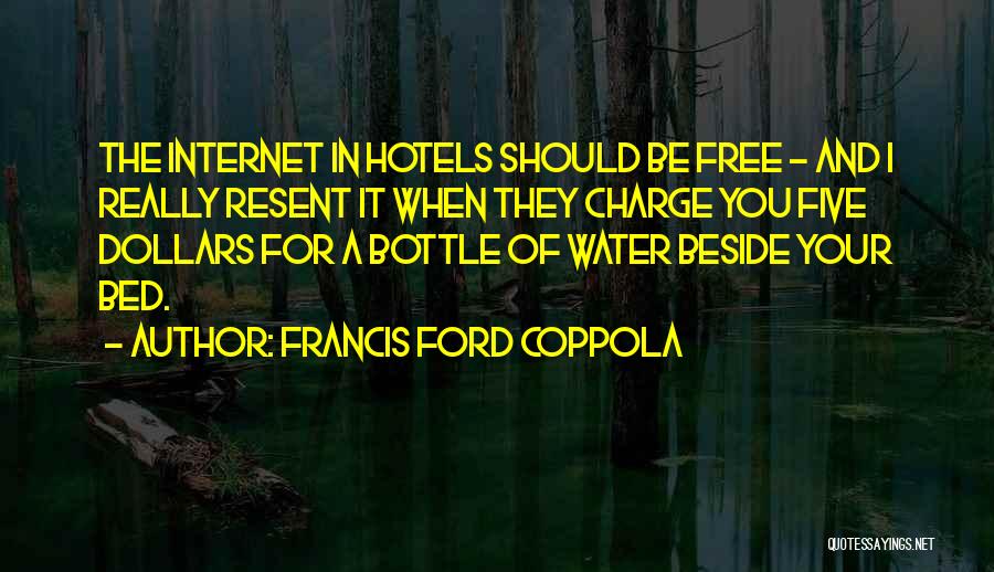 Francis Ford Coppola Quotes: The Internet In Hotels Should Be Free - And I Really Resent It When They Charge You Five Dollars For