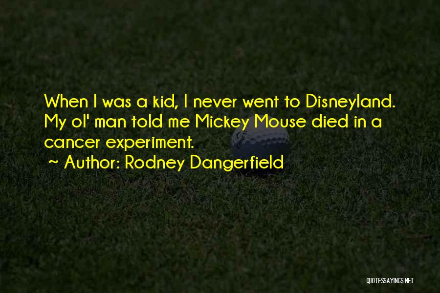 Rodney Dangerfield Quotes: When I Was A Kid, I Never Went To Disneyland. My Ol' Man Told Me Mickey Mouse Died In A
