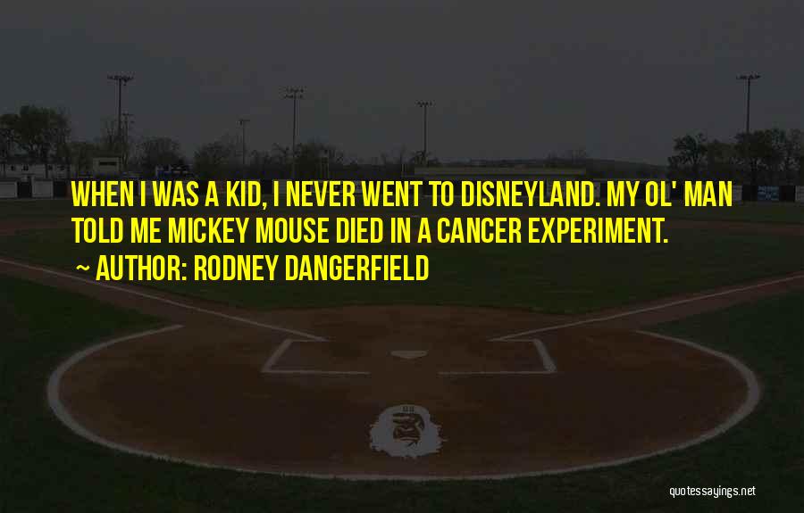 Rodney Dangerfield Quotes: When I Was A Kid, I Never Went To Disneyland. My Ol' Man Told Me Mickey Mouse Died In A