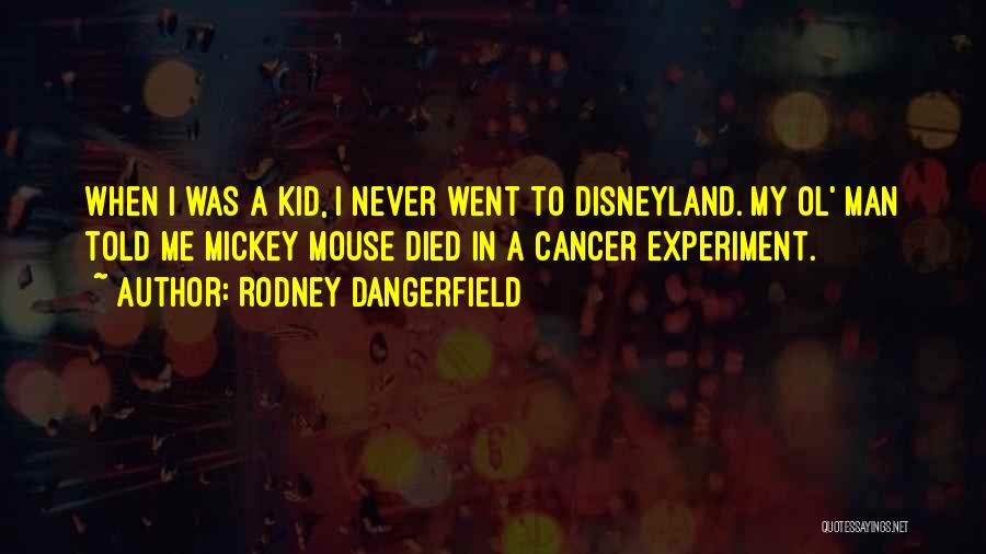 Rodney Dangerfield Quotes: When I Was A Kid, I Never Went To Disneyland. My Ol' Man Told Me Mickey Mouse Died In A