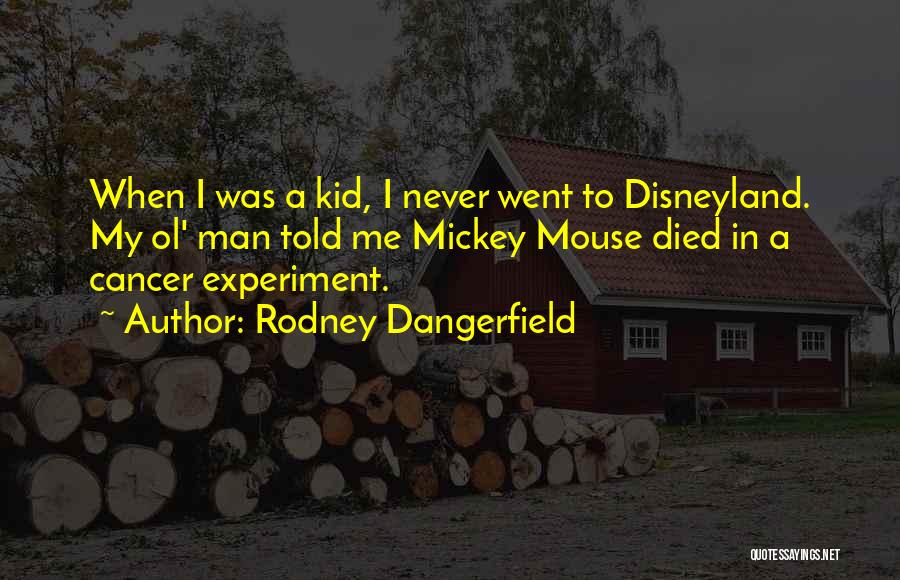 Rodney Dangerfield Quotes: When I Was A Kid, I Never Went To Disneyland. My Ol' Man Told Me Mickey Mouse Died In A