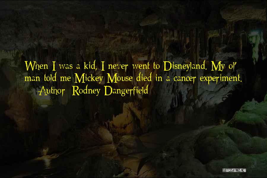 Rodney Dangerfield Quotes: When I Was A Kid, I Never Went To Disneyland. My Ol' Man Told Me Mickey Mouse Died In A