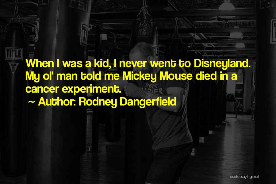 Rodney Dangerfield Quotes: When I Was A Kid, I Never Went To Disneyland. My Ol' Man Told Me Mickey Mouse Died In A
