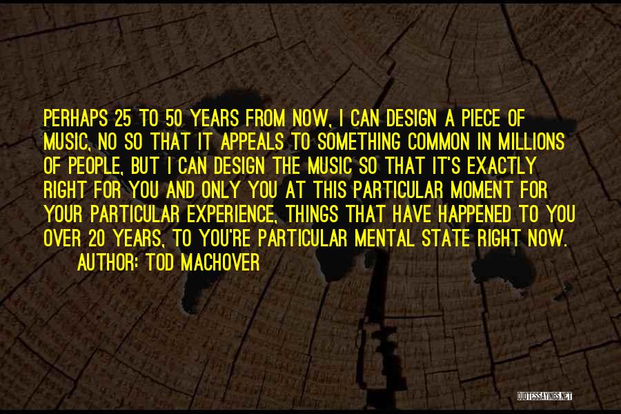 Tod Machover Quotes: Perhaps 25 To 50 Years From Now, I Can Design A Piece Of Music, No So That It Appeals To