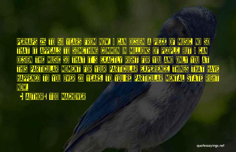 Tod Machover Quotes: Perhaps 25 To 50 Years From Now, I Can Design A Piece Of Music, No So That It Appeals To