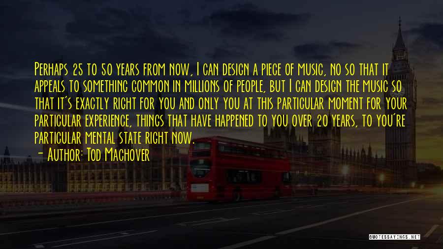 Tod Machover Quotes: Perhaps 25 To 50 Years From Now, I Can Design A Piece Of Music, No So That It Appeals To