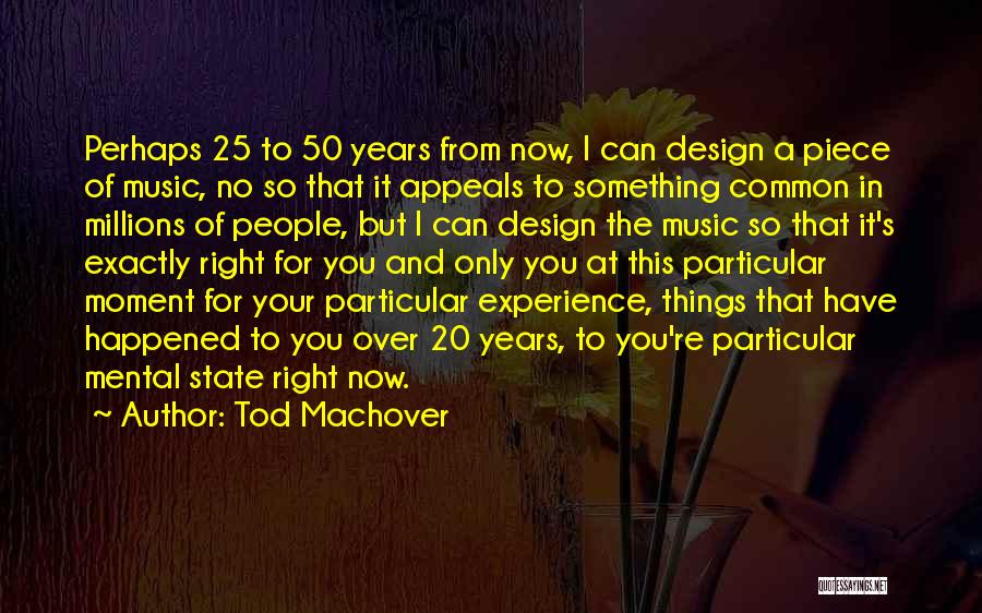 Tod Machover Quotes: Perhaps 25 To 50 Years From Now, I Can Design A Piece Of Music, No So That It Appeals To