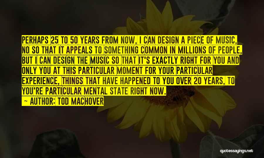 Tod Machover Quotes: Perhaps 25 To 50 Years From Now, I Can Design A Piece Of Music, No So That It Appeals To