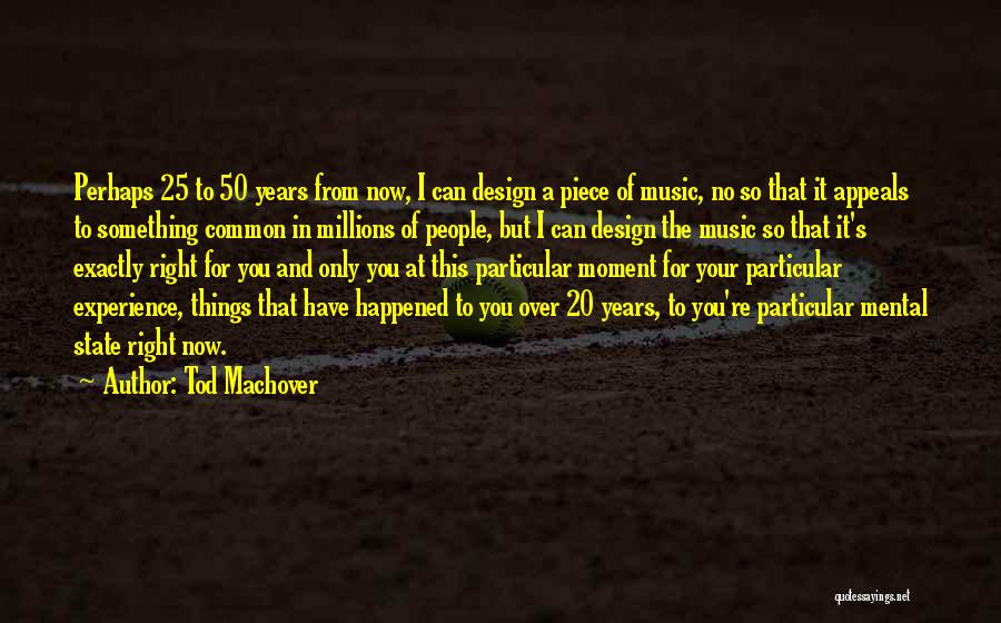 Tod Machover Quotes: Perhaps 25 To 50 Years From Now, I Can Design A Piece Of Music, No So That It Appeals To