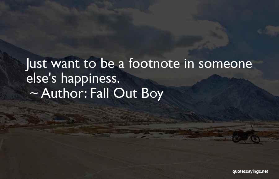 Fall Out Boy Quotes: Just Want To Be A Footnote In Someone Else's Happiness.