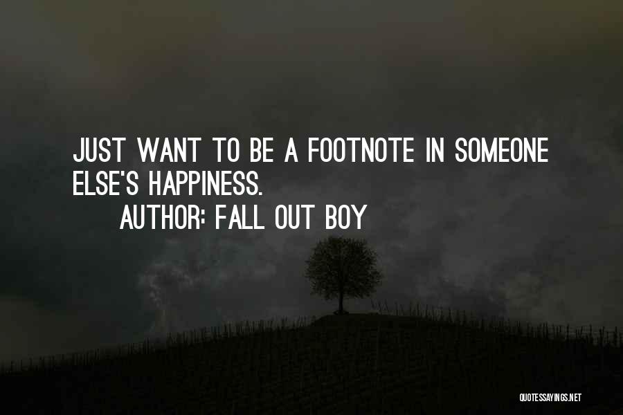 Fall Out Boy Quotes: Just Want To Be A Footnote In Someone Else's Happiness.