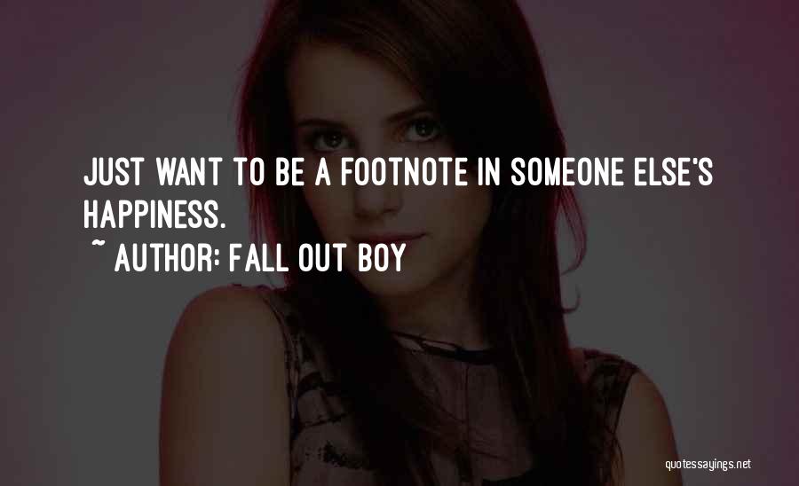 Fall Out Boy Quotes: Just Want To Be A Footnote In Someone Else's Happiness.