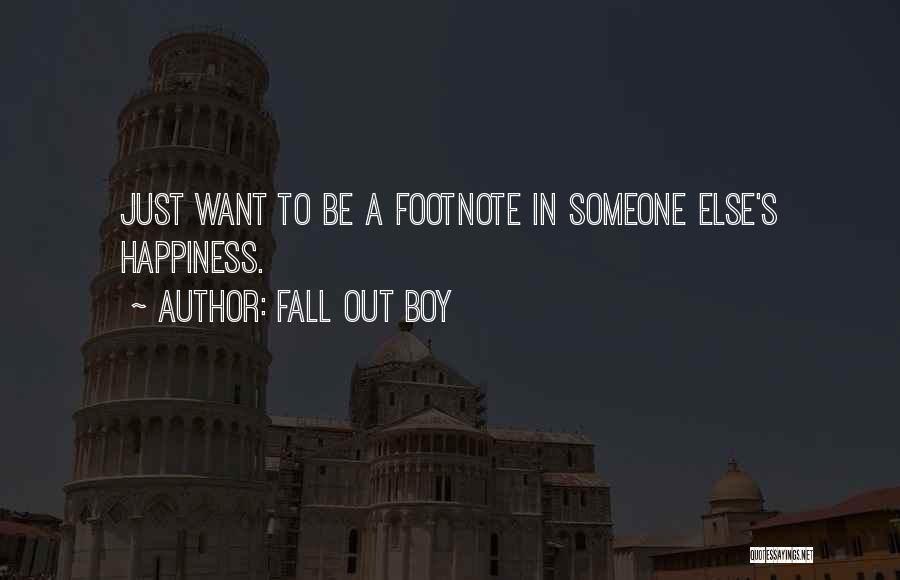 Fall Out Boy Quotes: Just Want To Be A Footnote In Someone Else's Happiness.