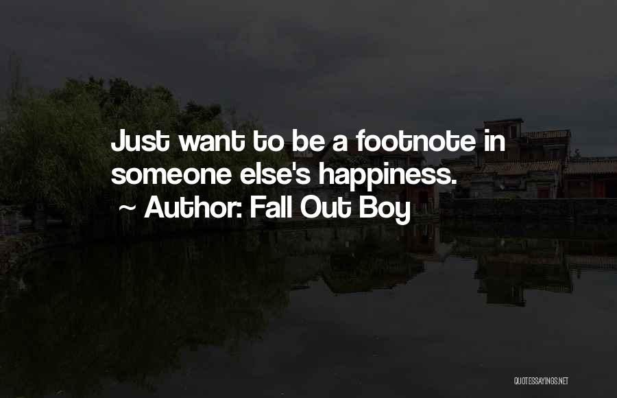 Fall Out Boy Quotes: Just Want To Be A Footnote In Someone Else's Happiness.