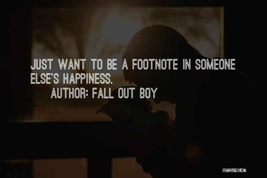 Fall Out Boy Quotes: Just Want To Be A Footnote In Someone Else's Happiness.