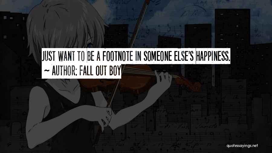 Fall Out Boy Quotes: Just Want To Be A Footnote In Someone Else's Happiness.