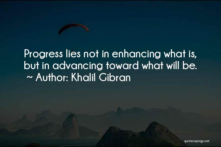 Khalil Gibran Quotes: Progress Lies Not In Enhancing What Is, But In Advancing Toward What Will Be.