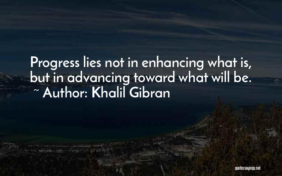 Khalil Gibran Quotes: Progress Lies Not In Enhancing What Is, But In Advancing Toward What Will Be.