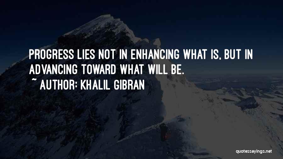 Khalil Gibran Quotes: Progress Lies Not In Enhancing What Is, But In Advancing Toward What Will Be.