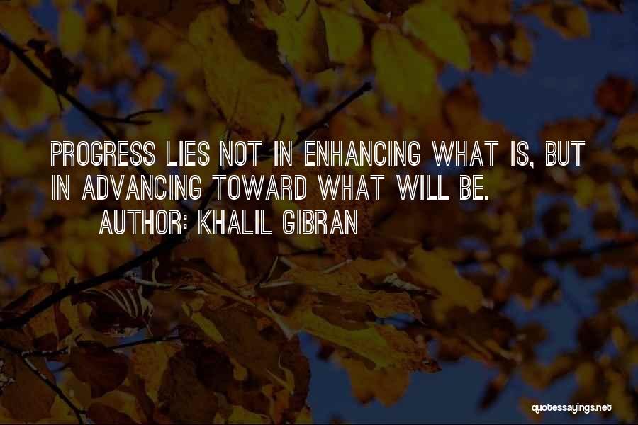 Khalil Gibran Quotes: Progress Lies Not In Enhancing What Is, But In Advancing Toward What Will Be.