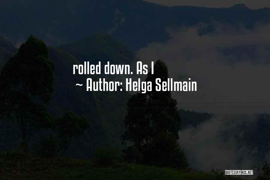 Helga Sellmain Quotes: Rolled Down. As I