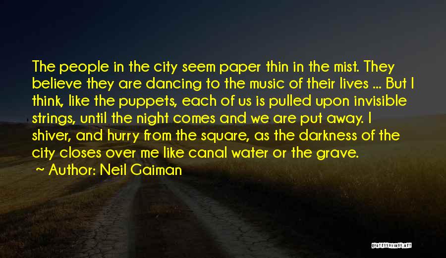 Neil Gaiman Quotes: The People In The City Seem Paper Thin In The Mist. They Believe They Are Dancing To The Music Of