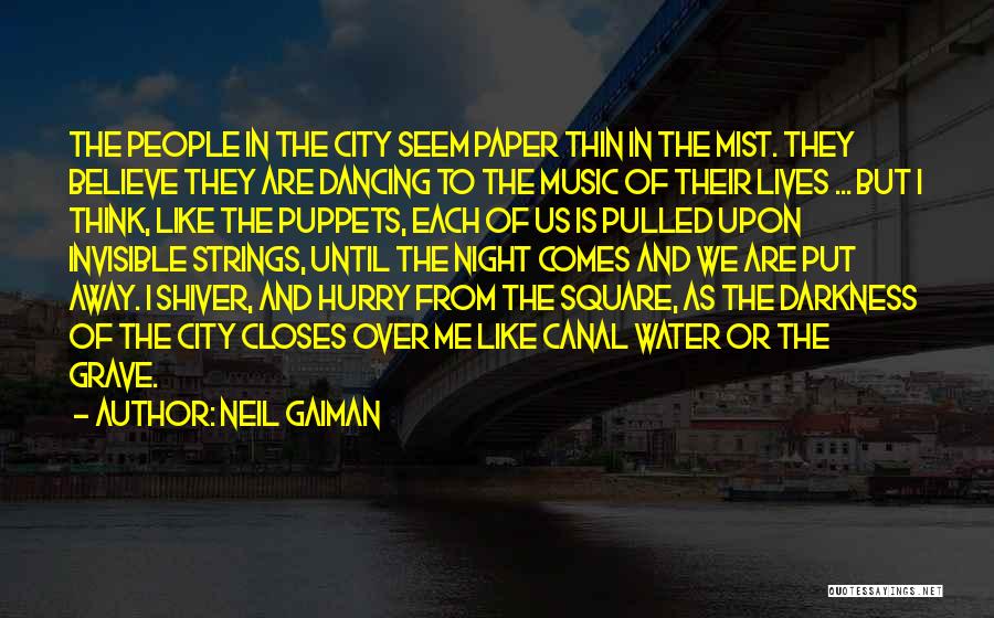 Neil Gaiman Quotes: The People In The City Seem Paper Thin In The Mist. They Believe They Are Dancing To The Music Of