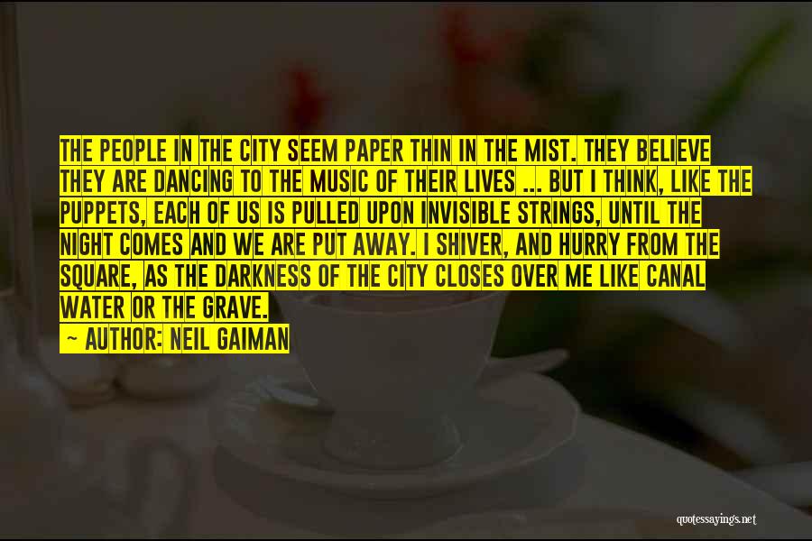 Neil Gaiman Quotes: The People In The City Seem Paper Thin In The Mist. They Believe They Are Dancing To The Music Of